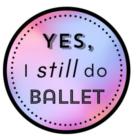 Circular badge with 'YES, I still do BALLET' text on a gradient background